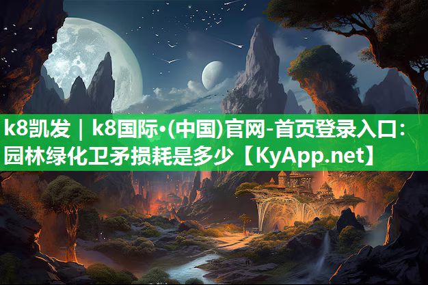 k8凯发｜k8国际·(中国)官网-首页登录入口：园林绿化卫矛损耗是多少