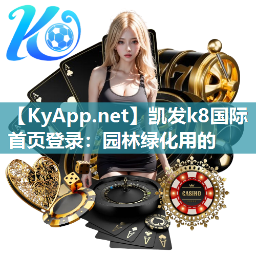 凯发k8国际首页登录：园林绿化用的